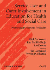 Title: Service User and Carer Involvement in Education for Health and Social Care: Promoting Partnership for Health, Author: Michael McKeown