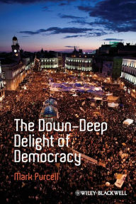 Title: The Down-Deep Delight of Democracy / Edition 1, Author: Mark Purcell