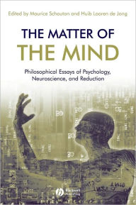 Title: The Matter of the Mind: Philosophical Essays on Psychology, Neuroscience and Reduction / Edition 1, Author: Maurice Schouten