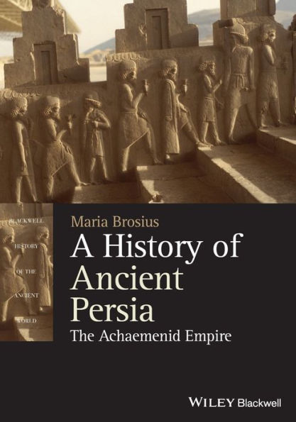 A History of Ancient Persia: The Achaemenid Empire