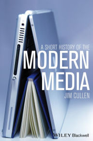 Title: A Short History of the Modern Media / Edition 1, Author: Jim Cullen