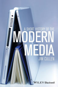 Title: A Short History of the Modern Media / Edition 1, Author: Jim Cullen