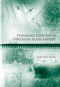 Title: Thinking Education Through Alain Badiou, Author: Kent den Heyer