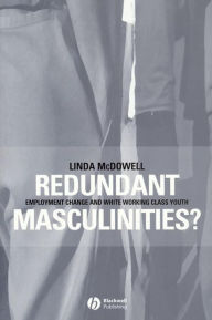 Title: Redundant Masculinities?: Employment Change and White Working Class Youth, Author: Linda McDowell