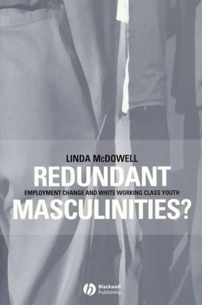 Redundant Masculinities?: Employment Change and White Working Class Youth