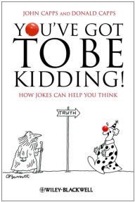 Title: You've Got To Be Kidding!: How Jokes Can Help You Think, Author: John Capps
