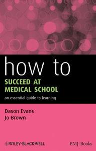 Title: How to Succeed at Medical School: An Essential Guide to Learning, Author: Dason Evans