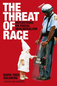 Title: The Threat of Race: Reflections on Racial Neoliberalism, Author: David Theo Goldberg