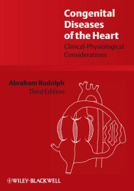 Title: Congenital Diseases of the Heart: Clinical-Physiological Considerations, Author: Abraham Rudolph