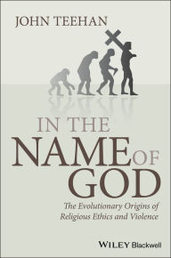 Title: In the Name of God: The Evolutionary Origins of Religious Ethics and Violence, Author: John Teehan