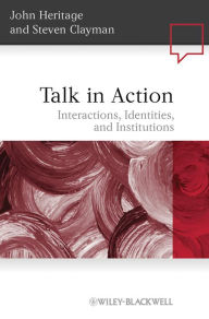 Title: Talk in Action: Interactions, Identities, and Institutions, Author: John Heritage