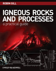 Title: Igneous Rocks and Processes: A Practical Guide, Author: Robin Gill