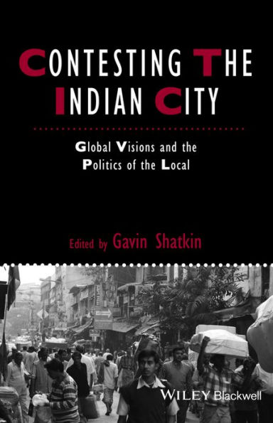 Contesting the Indian City: Global Visions and the Politics of the Local / Edition 1