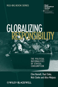 Title: Globalizing Responsibility: The Political Rationalities of Ethical Consumption, Author: Clive Barnett