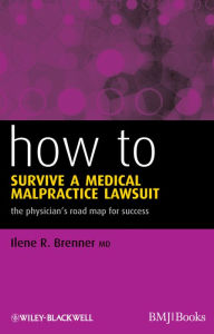 Title: How to Survive a Medical Malpractice Lawsuit: The Physician's Roadmap for Success, Author: Ilene R. Brenner