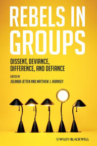 Title: Rebels in Groups: Dissent, Deviance, Difference, and Defiance, Author: Jolanda Jetten