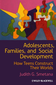 Title: Adolescents, Families, and Social Development: How Teens Construct Their Worlds, Author: Judith G. Smetana