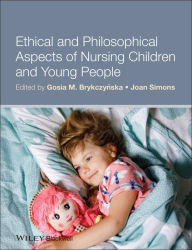 Title: Ethical and Philosophical Aspects of Nursing Children and Young People, Author: Gosia M. Brykczynska