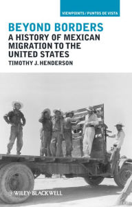 Title: Beyond Borders: A History of Mexican Migration to the United States, Author: Timothy J. Henderson