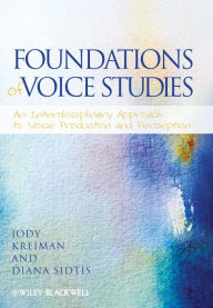 Title: Foundations of Voice Studies: An Interdisciplinary Approach to Voice Production and Perception, Author: Jody Kreiman