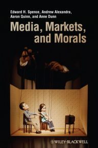 Title: Media, Markets, and Morals, Author: Edward H. Spence