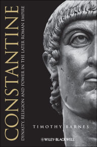 Title: Constantine: Dynasty, Religion and Power in the Later Roman Empire, Author: Timothy D. Barnes