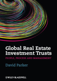 Title: Global Real Estate Investment Trusts: People, Process and Management, Author: David Parker