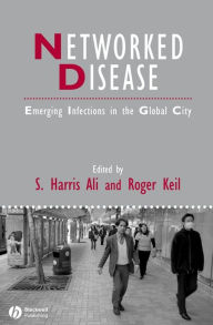 Title: Networked Disease: Emerging Infections in the Global City, Author: S. Harris Ali