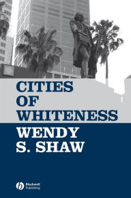 Title: Cities of Whiteness, Author: Wendy S. Shaw