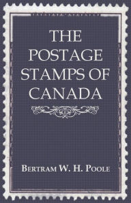 Title: The Postage Stamps of Canada, Author: Bertram W. H. Poole
