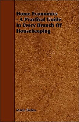 Home Economics - A Practical Guide in Every Branch of Housekeeping
