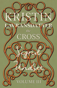 Title: The Cross;Kristin Lavransdatter - Volume III, Author: Sigrid Undset