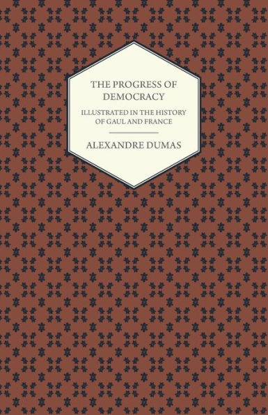 The Progress Of Democracy - Illustrated In The History Of Gaul And France