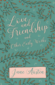 Title: Love and Friendship and Other Early Works, Author: Jane Austen