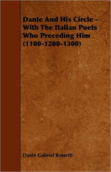 Dante and His Circle - With the Italian Poets Who Preceding Him (1100-1200-1300)