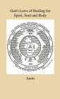 God's Laws of Healing for Spirit, Soul and Body - A Profound But Plain And Practical Treatise On The Spiritual, Intellectual And Physical Life Of Man - Revealing The Natural And Spiritual Laws by Which 