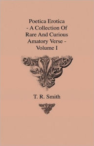 Title: Poetica Erotica - A Collection Of Rare And Curious Amatory Verse - Volume I, Author: T R Smith