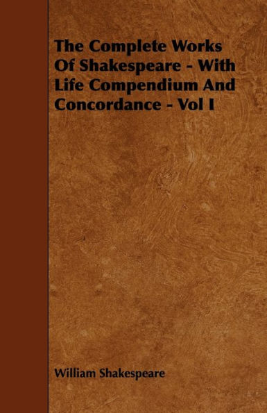 The Complete Works of Shakespeare - With Life Compendium and Concordance - Vol I