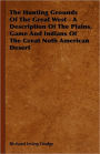 The Hunting Grounds Of The Great West - A Description Of The Plains, Game And Indians Of The Great Noth American Desert