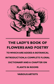 Title: The Lady's Book of Flowers and Poetry - To Which Are Added a Botanical Introduction, a Complete Floral Dictionary and a Chapter on Plants in Rooms, Author: Various