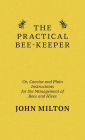 The Practical Bee-Keeper; Or, Concise And Plain Instructions For The Management Of Bees And Hives