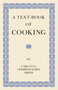 Title: A Text-Book of Cooking, Author: Carlotta Cherryholmes Greer