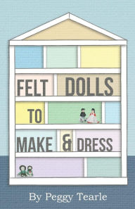 Title: Felt Dolls - To Make And Dress, Author: Peggy Tearle