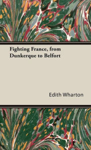 Title: Fighting France, from Dunkerque to Belfort, Author: Edith Wharton
