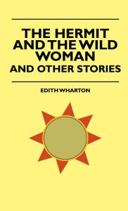 Title: The Hermit and the Wild Woman, and Other Stories, Author: Edith Wharton