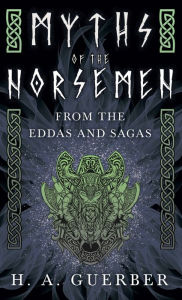 Title: Myths of the Norsemen - From the Eddas and Sagas, Author: H a Guerber