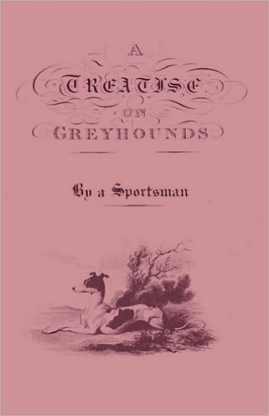 a Treatise on Greyhounds with Observations the Treatment & Disorders of Them - By Sportsman