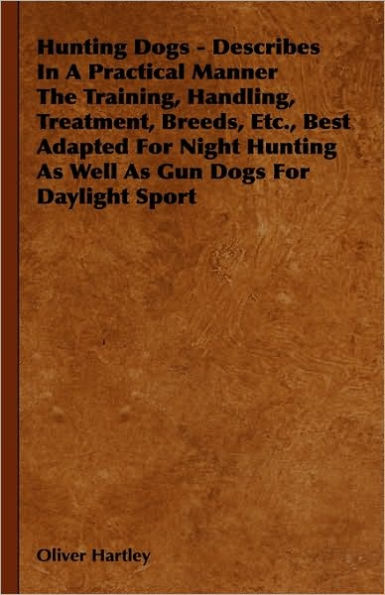 Hunting Dogs - Describes A Practical Manner The Training, Handling, Treatment, Breeds, Etc., Best Adapted For Night As Well Gun Daylight Sport