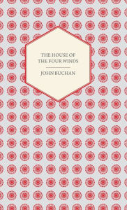 Title: The House of the Four Winds, Author: John Buchan