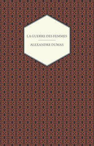 Title: La Guerre Des Femmes, Author: Alexandre Dumas